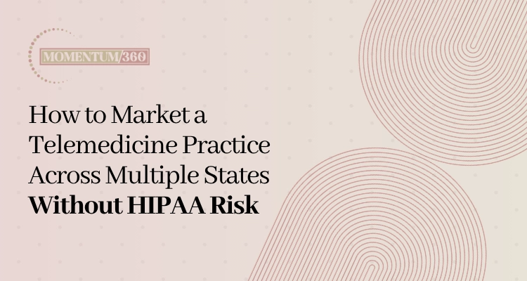 How to Market a Telemedicine Practice Across Multiple States Without HIPAA Risk
