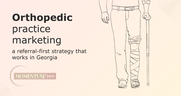 Orthopedic Practice Marketing A Referral-first Strategy That Works in Georgia