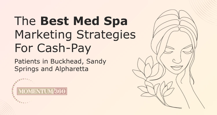 The best med spa marketing strategies for cash-pay patients in Buckhead, Sandy Springs and Alpharetta