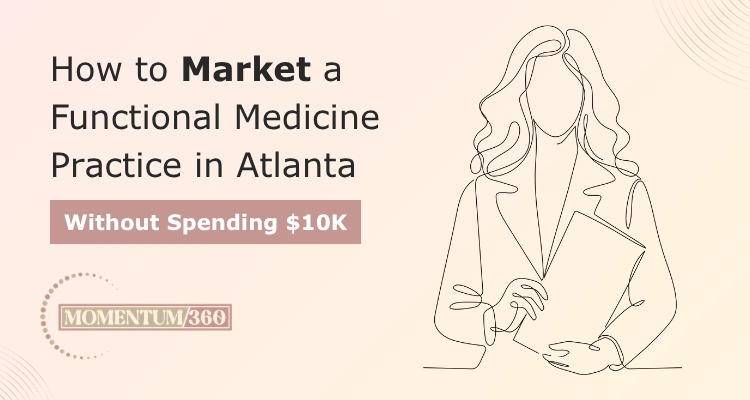 How to Market a Functional Medicine Practice in Atlanta Without Spending $10K a Month on Ads