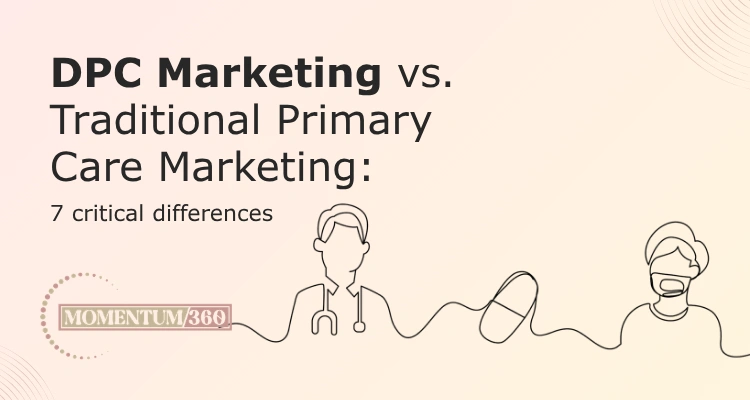 DPC marketing vs. traditional primary care marketing: 7 critical differences