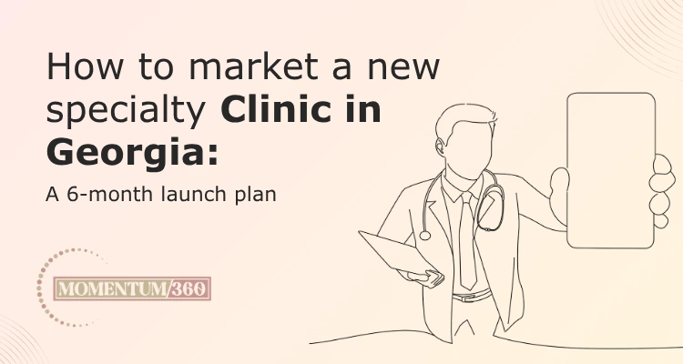 How to market a new specialty clinic in Georgia: a 6-month launch plan