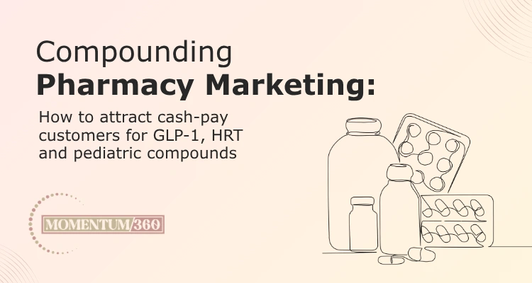 Compounding pharmacy marketing: how to attract cash-pay customers for GLP-1, HRT and pediatric compounds